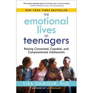 The Emotional Lives of Teenagers: Raising Connected, Capable, and Compassionate